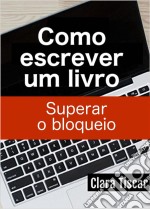 Como Escrever Um Livro - Superar O Bloqueio. E-book. Formato EPUB ebook