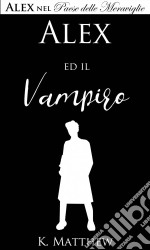 Alex Ed Il Vampiro (Alex Nel Paese Delle Meraviglie Vol. 5). E-book. Formato EPUB ebook