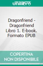 Dragonfriend - Dragonfriend Libro 1. E-book. Formato EPUB ebook