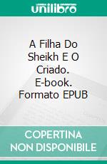 A Filha Do Sheikh E O Criado. E-book. Formato Mobipocket ebook di Mohmmed Alsofi