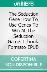 The Seduction Gene How To Use Genes To Win At The Seduction Game. E-book. Formato EPUB ebook di Lázaro Droznes