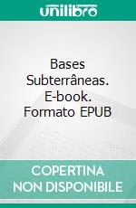 Bases Subterrâneas. E-book. Formato Mobipocket ebook di James Morcan