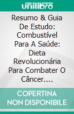 Resumo & Guia De Estudo: Combustível Para A Saúde: Dieta Revolucionária Para Combater O Câncer. E-book. Formato Mobipocket ebook di Lee Tang