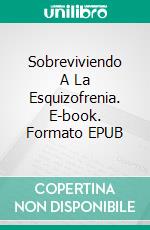 Sobreviviendo A La Esquizofrenia. E-book. Formato Mobipocket ebook di Richard Carlson Jr.