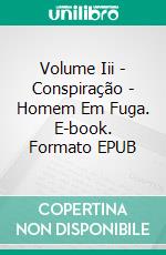 Volume Iii - Conspiração - Homem Em Fuga. E-book. Formato Mobipocket