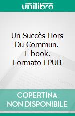 Un Succès Hors Du Commun. E-book. Formato EPUB ebook