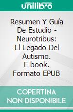 Resumen Y Guía De Estudio - Neurotribus: El Legado Del Autismo. E-book. Formato EPUB ebook di Lee Tang