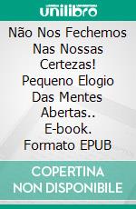 Não Nos Fechemos Nas Nossas Certezas! Pequeno Elogio Das Mentes Abertas.. E-book. Formato EPUB ebook di Emmanuel Terre