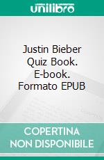 Justin Bieber Quiz Book. E-book. Formato EPUB ebook