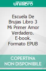 Escuela De Brujas Libro 3 Mi Primer Amor Verdadero. E-book. Formato Mobipocket ebook di Katrina Kahler