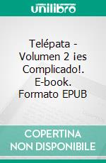 Telépata - Volumen 2 ¡es Complicado!. E-book. Formato EPUB ebook