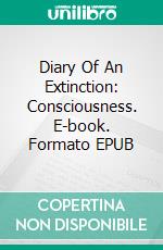 Diary Of An Extinction: Consciousness. E-book. Formato Mobipocket