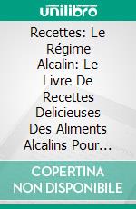 Recettes: Le Régime Alcalin: Le Livre De Recettes Delicieuses Des Aliments Alcalins Pour Les Novices. E-book. Formato EPUB