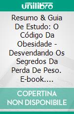 Resumo & Guia De Estudo: O Código Da Obesidade - Desvendando Os Segredos Da Perda De Peso. E-book. Formato EPUB ebook di Lee Tang