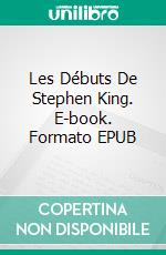 Les Débuts De Stephen King. E-book. Formato Mobipocket ebook di Claudio Hernández