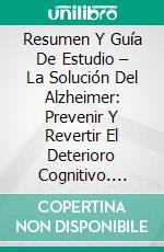 Resumen Y Guía De Estudio – La Solución Del Alzheimer: Prevenir Y Revertir El Deterioro Cognitivo. E-book. Formato Mobipocket ebook di Lee Tang