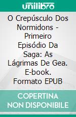 O Crepúsculo Dos Normidons - Primeiro Episódio Da Saga: As Lágrimas De Gea. E-book. Formato EPUB ebook