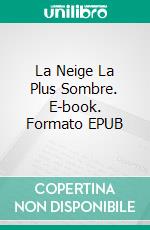 La Neige La Plus Sombre. E-book. Formato EPUB ebook di Enrique Laso