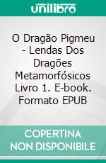 O Dragão Pigmeu - Lendas Dos Dragões Metamorfósicos Livro 1. E-book. Formato EPUB ebook di Marc Secchia