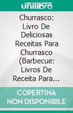 Churrasco: Livro De Deliciosas Receitas Para Churrasco (Barbecue: Livros De Receita Para Churrasco). E-book. Formato Mobipocket ebook di Richard Bronson