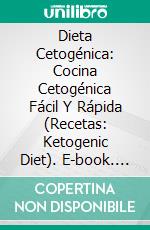 Dieta Cetogénica: Cocina Cetogénica Fácil Y Rápida (Recetas: Ketogenic Diet). E-book. Formato Mobipocket ebook di Alicia Anthony