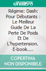 Régime: Dash: Pour Débutants : Le Meilleur Guide De La Perte De Poids Et De L'hypertension. E-book. Formato EPUB ebook di William Smith