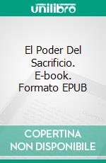 El Poder Del Sacrificio. E-book. Formato EPUB ebook di Gabriel Agbo