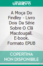 A Moça Do Findley - Livro Dois Da Série Sobre O Clã Macdougall. E-book. Formato Mobipocket ebook