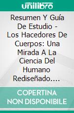 Resumen Y Guía De Estudio - Los Hacedores De Cuerpos: Una Mirada A La Ciencia Del Humano Rediseñado. E-book. Formato Mobipocket ebook di Lee Tang