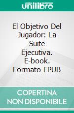 El Objetivo Del Jugador: La Suite Ejecutiva. E-book. Formato EPUB ebook