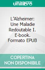 L’Alzheimer:  Une Maladie Redoutable I. E-book. Formato EPUB ebook di Juan Moises de la Serna