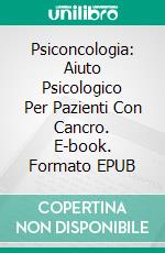 Psiconcologia: Aiuto Psicologico Per Pazienti Con Cancro. E-book. Formato Mobipocket ebook di Juan Moises de la Serna