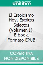 El Estoicismo Hoy, Escritos Selectos (Volumen I). E-book. Formato EPUB