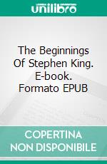 The Beginnings Of Stephen King. E-book. Formato EPUB ebook di Claudio Hernández