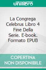 La Congrega Celebrus Libro 4 Fine Della Serie. E-book. Formato Mobipocket ebook di Vianka Van Bokkem