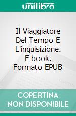 Il Viaggiatore Del Tempo E L'inquisizione. E-book. Formato EPUB ebook