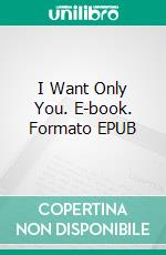 I Want Only You. E-book. Formato EPUB ebook