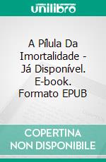 A Pílula Da Imortalidade - Já Disponível. E-book. Formato Mobipocket ebook di Richard Stooker