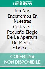 ¡no Nos Encerremos En Nuestras Certezas! Pequeño Elogio De La Apertura De Mente. E-book. Formato EPUB ebook