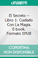 El Secreto – Libro 1: Cuidado Con La Magia. E-book. Formato EPUB ebook