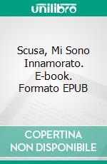 Scusa, Mi Sono Innamorato. E-book. Formato EPUB ebook