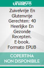 Zuivelvrije En Glutenvrije Gerechten: 40 Heerlijke En Gezonde Recepten. E-book. Formato EPUB ebook