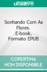 Sonhando Com As Flores. E-book. Formato EPUB ebook