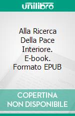 Alla Ricerca Della Pace Interiore. E-book. Formato Mobipocket ebook