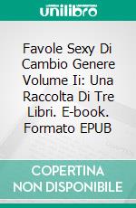 Favole Sexy Di Cambio Genere Volume Ii: Una Raccolta Di Tre Libri. E-book. Formato EPUB ebook di AJ Tipton