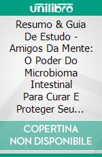 Resumo & Guia De Estudo - Amigos Da Mente: O Poder Do Microbioma Intestinal Para Curar E Proteger Seu Cérebro. E-book. Formato EPUB ebook di Lee Tang