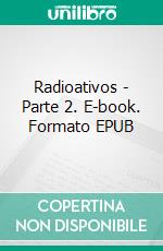 Radioativos - Parte 2. E-book. Formato EPUB ebook di W.J. May