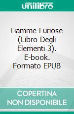 Fiamme Furiose (Libro Degli Elementi 3). E-book. Formato EPUB ebook di Rain Oxford