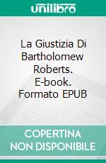 La Giustizia Di Bartholomew Roberts. E-book. Formato EPUB ebook di Jeremy McLean