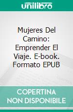 Mujeres Del Camino: Emprender El Viaje. E-book. Formato Mobipocket